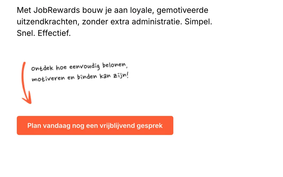 De onderkant van de kop op de pagina voor uitzendbureaus: de zin Met JobRewards bouw je aan loyale, gemotiveerde uitzendkrachten, zonder extra administratie., een handgeschreven regel ontdek hoe eenvoudig belonen, motiveren en binden kan zijn! met een rode pijl naar beneden, en de oranje knop Plan vandaag nog een vrijblijvend gesprek.